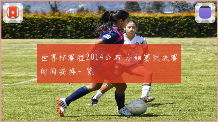 世界杯赛程2014公布 小组赛到决赛时间安排一览