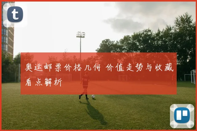 奥运邮票价格几何 价值走势与收藏看点解析