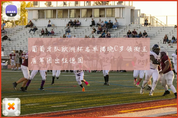 葡萄牙队欧洲杯名单揭晓C罗领衔五盾军团出征德国