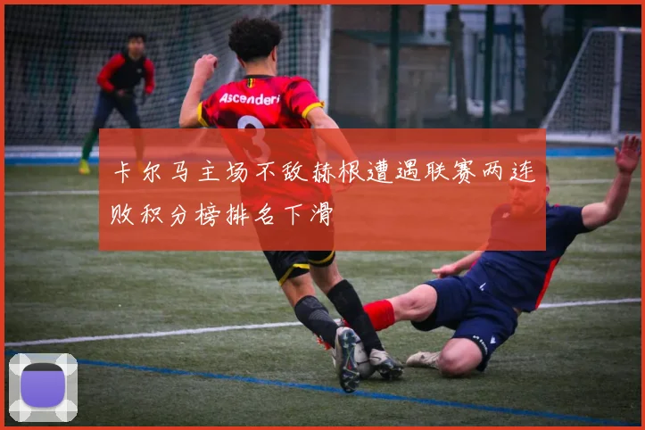卡尔马主场不敌赫根遭遇联赛两连败积分榜排名下滑
