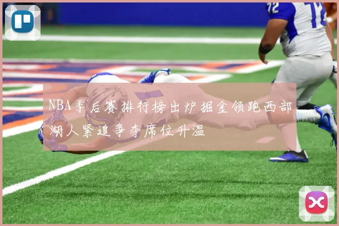 NBA季后赛排行榜出炉掘金领跑西部湖人紧追争夺席位升温